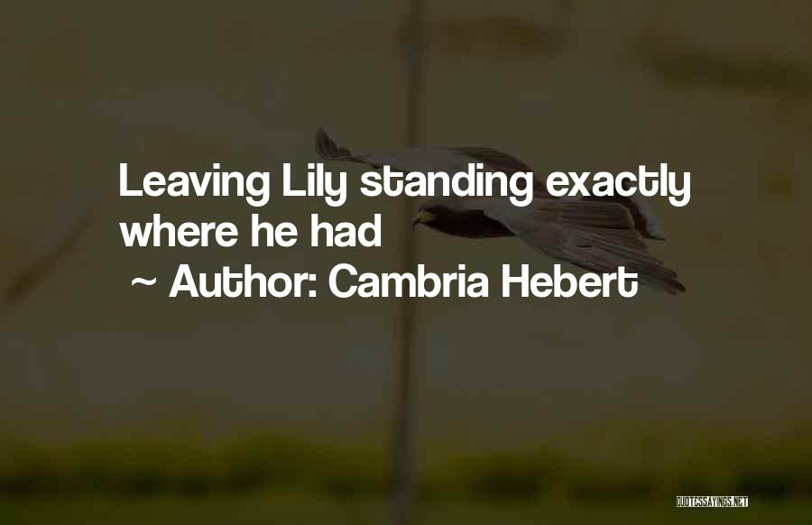 Cambria Hebert Quotes: Leaving Lily Standing Exactly Where He Had