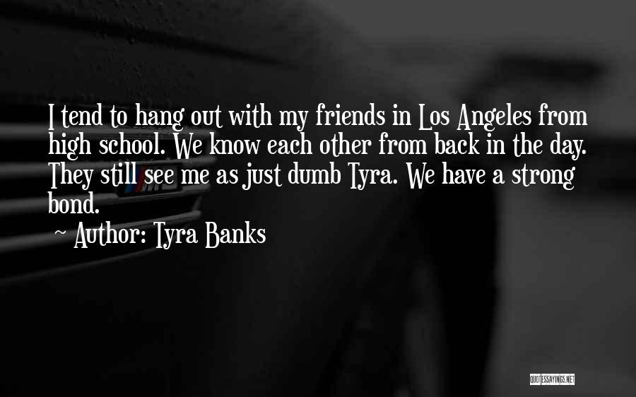 Tyra Banks Quotes: I Tend To Hang Out With My Friends In Los Angeles From High School. We Know Each Other From Back