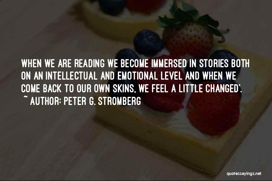 Peter G. Stromberg Quotes: When We Are Reading We Become Immersed In Stories Both On An Intellectual And Emotional Level And When We Come