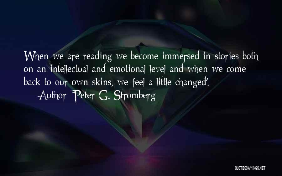 Peter G. Stromberg Quotes: When We Are Reading We Become Immersed In Stories Both On An Intellectual And Emotional Level And When We Come