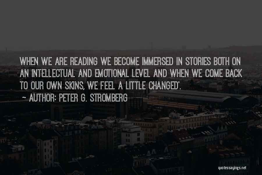 Peter G. Stromberg Quotes: When We Are Reading We Become Immersed In Stories Both On An Intellectual And Emotional Level And When We Come