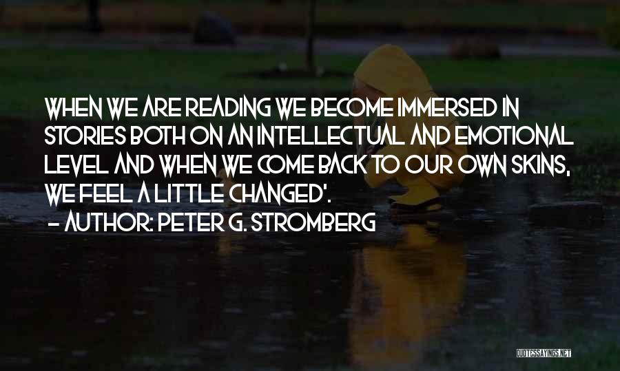 Peter G. Stromberg Quotes: When We Are Reading We Become Immersed In Stories Both On An Intellectual And Emotional Level And When We Come