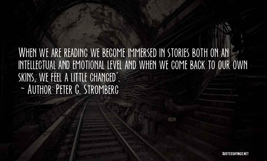 Peter G. Stromberg Quotes: When We Are Reading We Become Immersed In Stories Both On An Intellectual And Emotional Level And When We Come