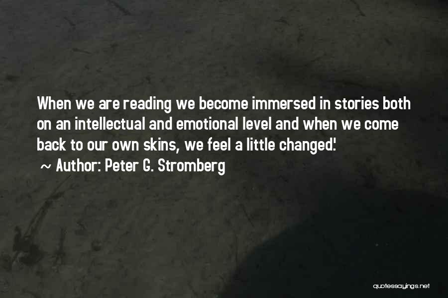 Peter G. Stromberg Quotes: When We Are Reading We Become Immersed In Stories Both On An Intellectual And Emotional Level And When We Come