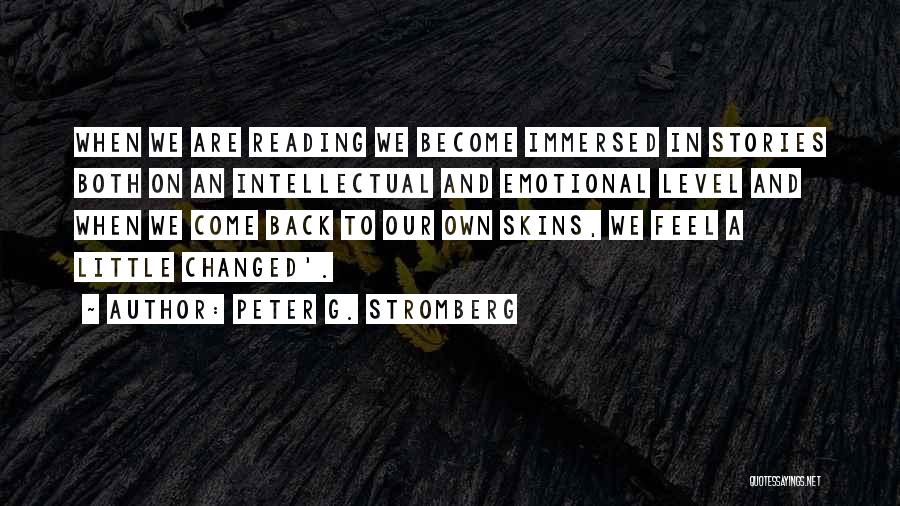 Peter G. Stromberg Quotes: When We Are Reading We Become Immersed In Stories Both On An Intellectual And Emotional Level And When We Come