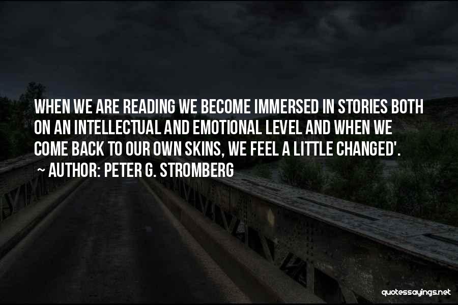Peter G. Stromberg Quotes: When We Are Reading We Become Immersed In Stories Both On An Intellectual And Emotional Level And When We Come