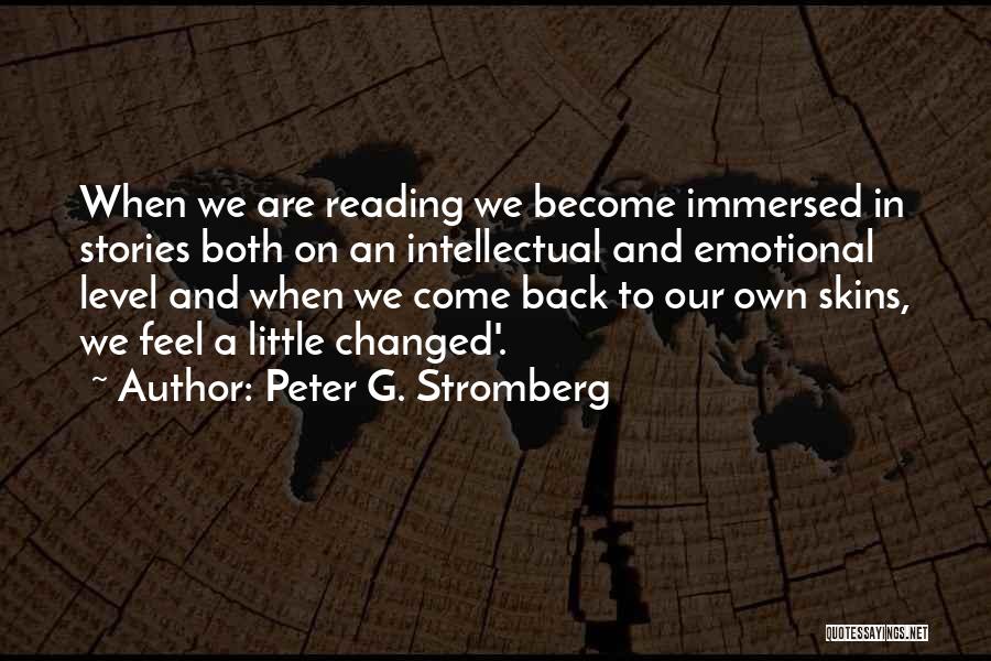 Peter G. Stromberg Quotes: When We Are Reading We Become Immersed In Stories Both On An Intellectual And Emotional Level And When We Come