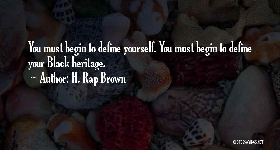 H. Rap Brown Quotes: You Must Begin To Define Yourself. You Must Begin To Define Your Black Heritage.