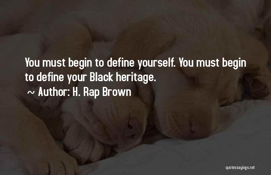 H. Rap Brown Quotes: You Must Begin To Define Yourself. You Must Begin To Define Your Black Heritage.