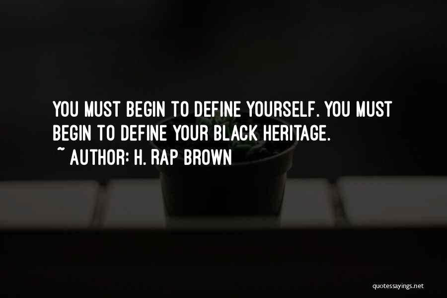 H. Rap Brown Quotes: You Must Begin To Define Yourself. You Must Begin To Define Your Black Heritage.