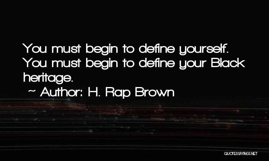 H. Rap Brown Quotes: You Must Begin To Define Yourself. You Must Begin To Define Your Black Heritage.