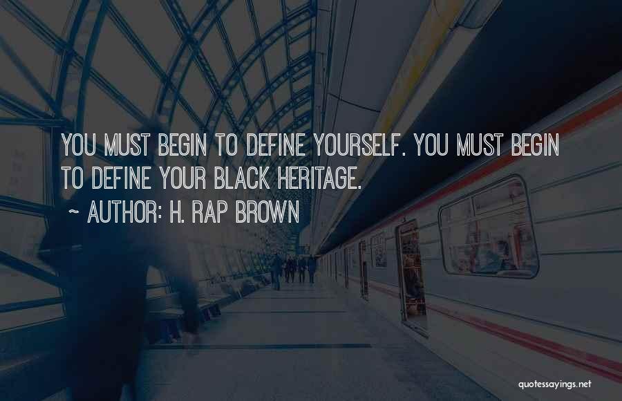 H. Rap Brown Quotes: You Must Begin To Define Yourself. You Must Begin To Define Your Black Heritage.