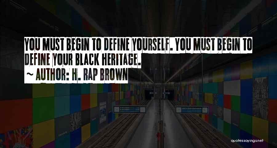 H. Rap Brown Quotes: You Must Begin To Define Yourself. You Must Begin To Define Your Black Heritage.