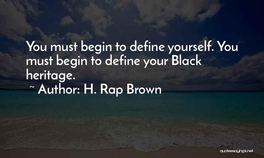 H. Rap Brown Quotes: You Must Begin To Define Yourself. You Must Begin To Define Your Black Heritage.