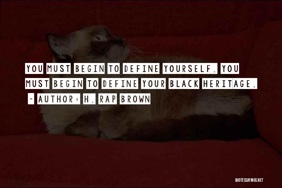 H. Rap Brown Quotes: You Must Begin To Define Yourself. You Must Begin To Define Your Black Heritage.