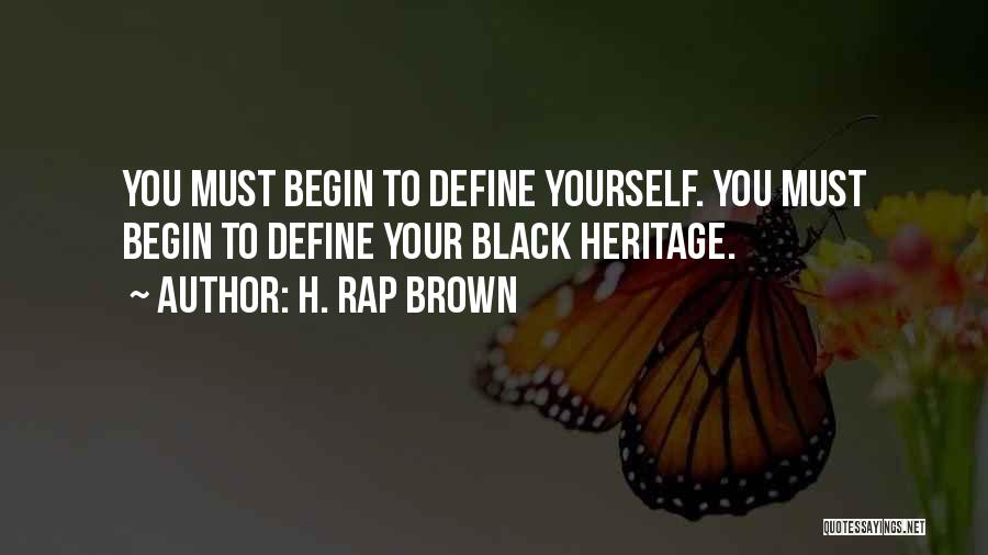 H. Rap Brown Quotes: You Must Begin To Define Yourself. You Must Begin To Define Your Black Heritage.