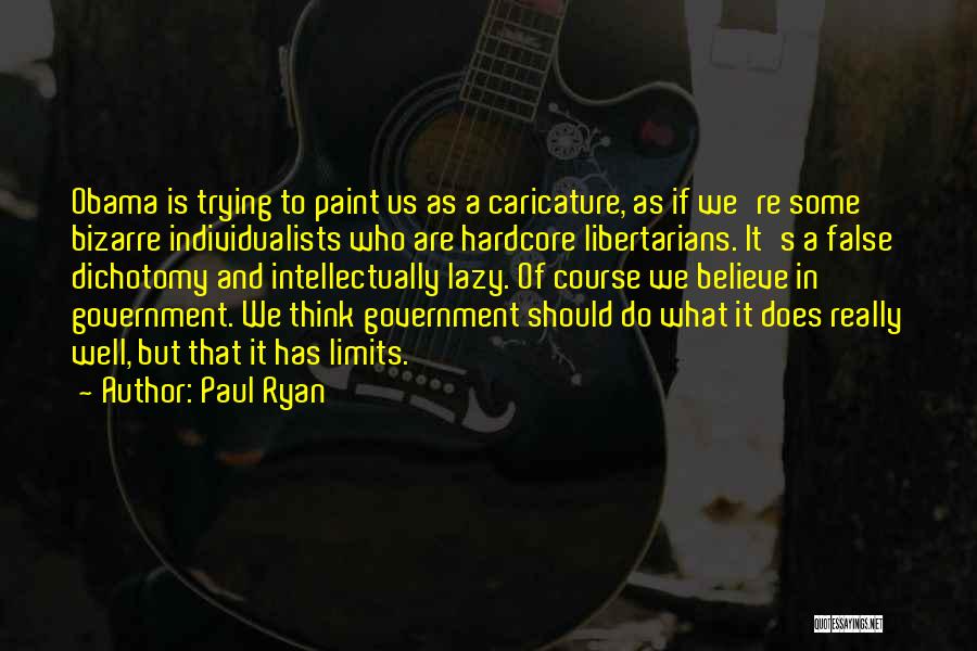 Paul Ryan Quotes: Obama Is Trying To Paint Us As A Caricature, As If We're Some Bizarre Individualists Who Are Hardcore Libertarians. It's