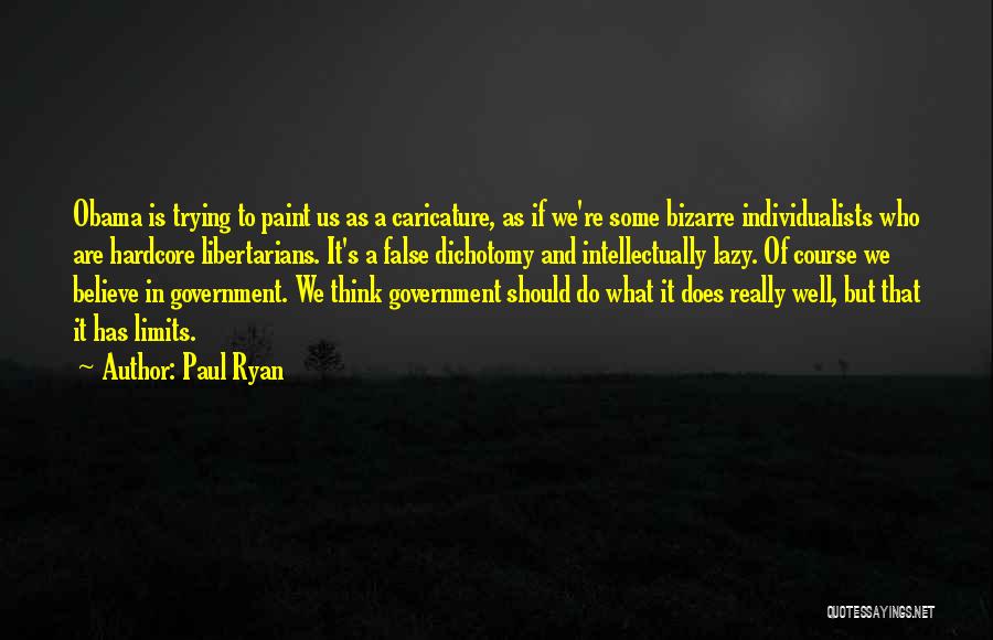 Paul Ryan Quotes: Obama Is Trying To Paint Us As A Caricature, As If We're Some Bizarre Individualists Who Are Hardcore Libertarians. It's