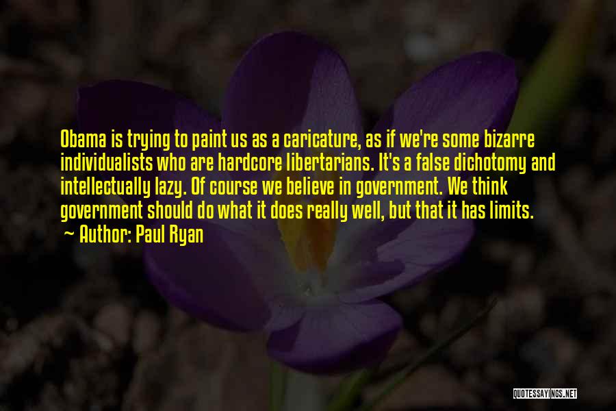 Paul Ryan Quotes: Obama Is Trying To Paint Us As A Caricature, As If We're Some Bizarre Individualists Who Are Hardcore Libertarians. It's