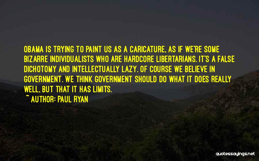Paul Ryan Quotes: Obama Is Trying To Paint Us As A Caricature, As If We're Some Bizarre Individualists Who Are Hardcore Libertarians. It's