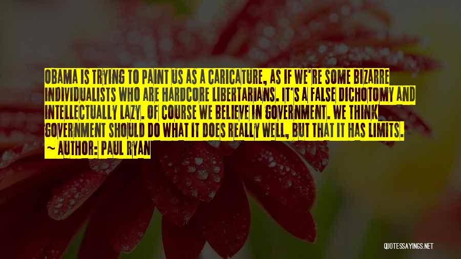 Paul Ryan Quotes: Obama Is Trying To Paint Us As A Caricature, As If We're Some Bizarre Individualists Who Are Hardcore Libertarians. It's