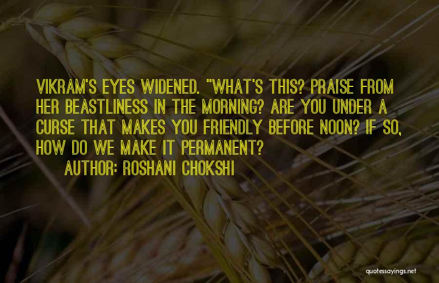 Roshani Chokshi Quotes: Vikram's Eyes Widened. What's This? Praise From Her Beastliness In The Morning? Are You Under A Curse That Makes You