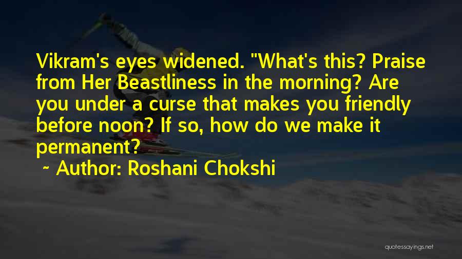 Roshani Chokshi Quotes: Vikram's Eyes Widened. What's This? Praise From Her Beastliness In The Morning? Are You Under A Curse That Makes You
