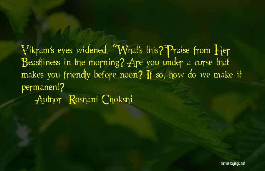 Roshani Chokshi Quotes: Vikram's Eyes Widened. What's This? Praise From Her Beastliness In The Morning? Are You Under A Curse That Makes You