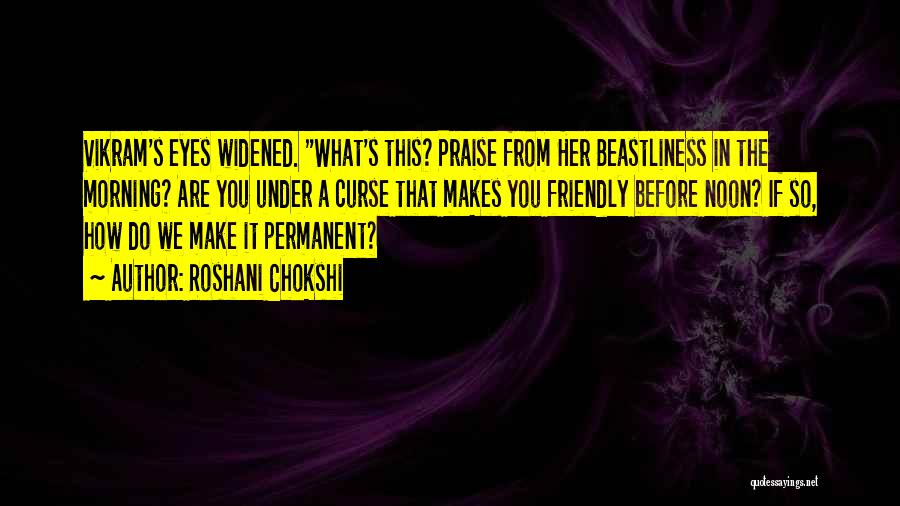 Roshani Chokshi Quotes: Vikram's Eyes Widened. What's This? Praise From Her Beastliness In The Morning? Are You Under A Curse That Makes You