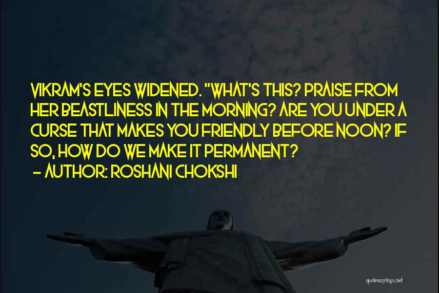Roshani Chokshi Quotes: Vikram's Eyes Widened. What's This? Praise From Her Beastliness In The Morning? Are You Under A Curse That Makes You