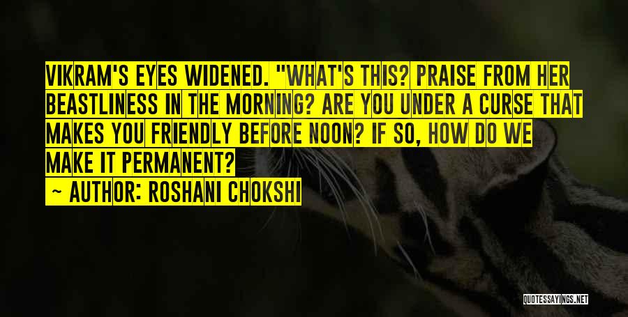 Roshani Chokshi Quotes: Vikram's Eyes Widened. What's This? Praise From Her Beastliness In The Morning? Are You Under A Curse That Makes You