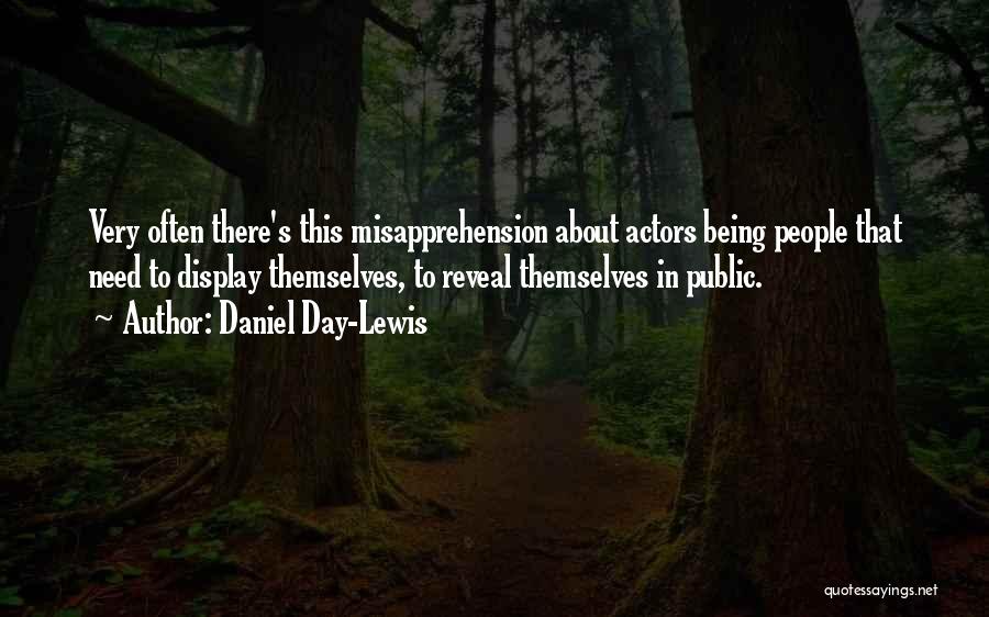 Daniel Day-Lewis Quotes: Very Often There's This Misapprehension About Actors Being People That Need To Display Themselves, To Reveal Themselves In Public.