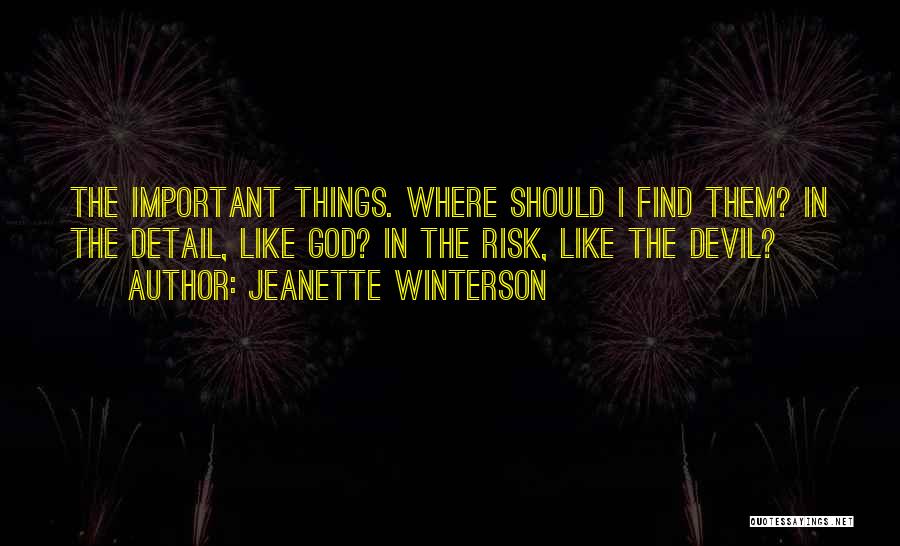 Jeanette Winterson Quotes: The Important Things. Where Should I Find Them? In The Detail, Like God? In The Risk, Like The Devil?