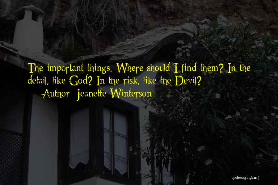 Jeanette Winterson Quotes: The Important Things. Where Should I Find Them? In The Detail, Like God? In The Risk, Like The Devil?