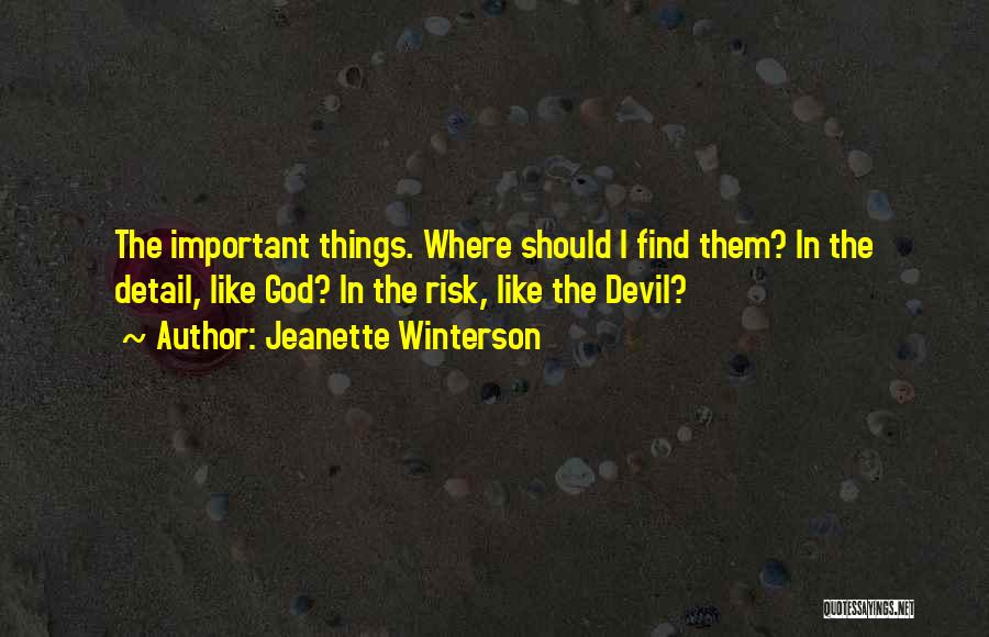 Jeanette Winterson Quotes: The Important Things. Where Should I Find Them? In The Detail, Like God? In The Risk, Like The Devil?