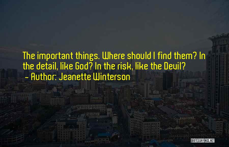 Jeanette Winterson Quotes: The Important Things. Where Should I Find Them? In The Detail, Like God? In The Risk, Like The Devil?