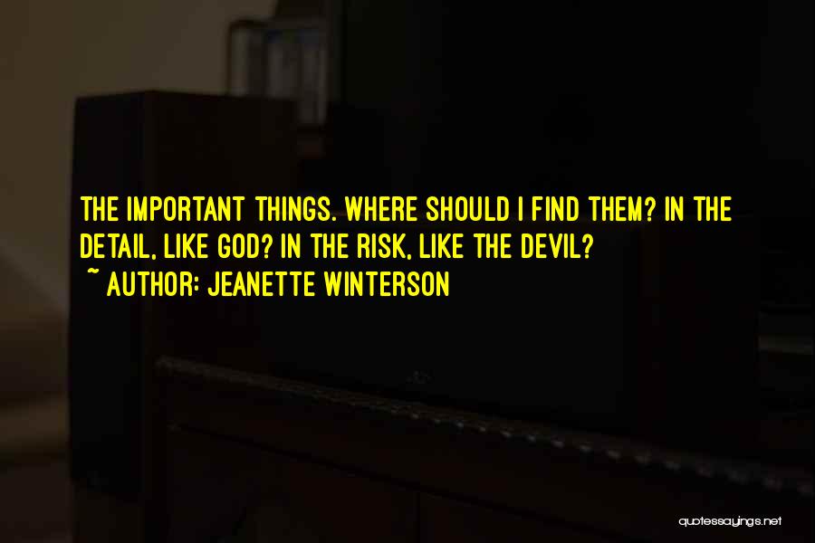 Jeanette Winterson Quotes: The Important Things. Where Should I Find Them? In The Detail, Like God? In The Risk, Like The Devil?