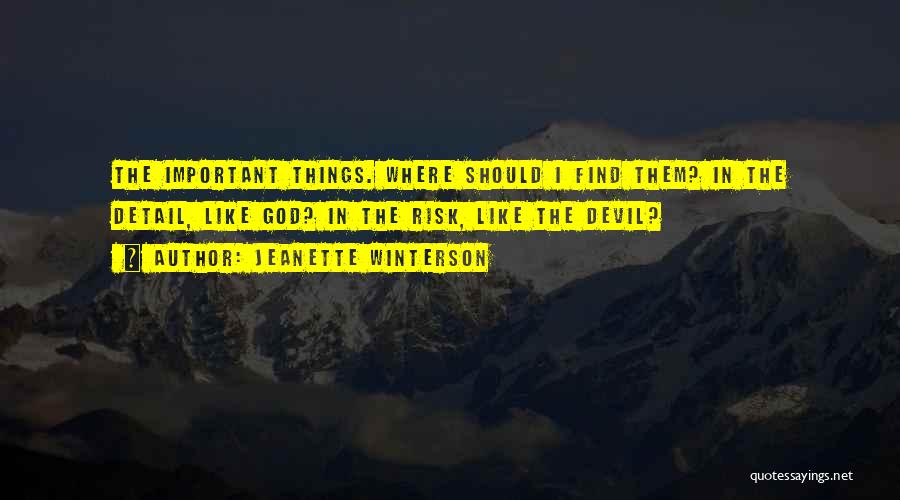 Jeanette Winterson Quotes: The Important Things. Where Should I Find Them? In The Detail, Like God? In The Risk, Like The Devil?