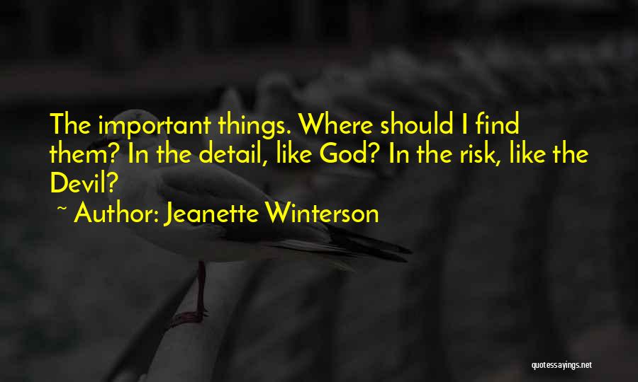 Jeanette Winterson Quotes: The Important Things. Where Should I Find Them? In The Detail, Like God? In The Risk, Like The Devil?