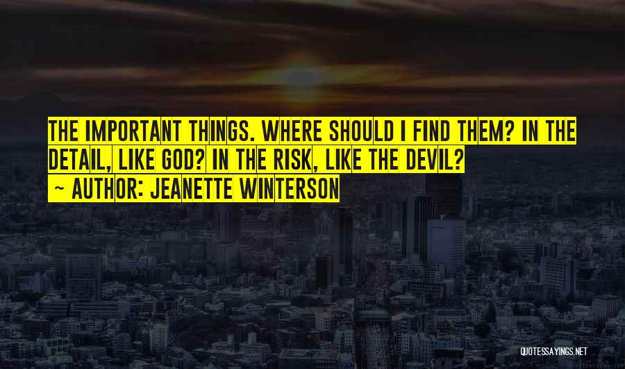 Jeanette Winterson Quotes: The Important Things. Where Should I Find Them? In The Detail, Like God? In The Risk, Like The Devil?