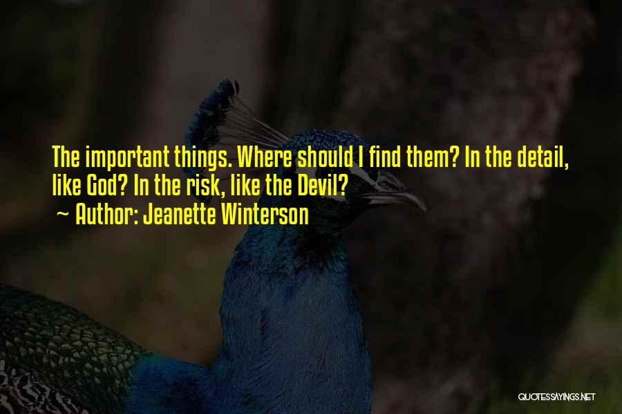 Jeanette Winterson Quotes: The Important Things. Where Should I Find Them? In The Detail, Like God? In The Risk, Like The Devil?