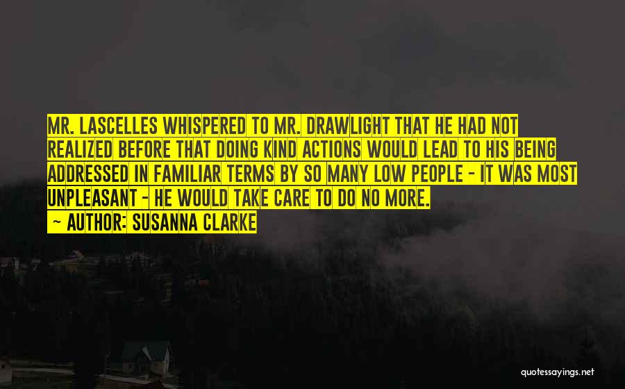 Susanna Clarke Quotes: Mr. Lascelles Whispered To Mr. Drawlight That He Had Not Realized Before That Doing Kind Actions Would Lead To His