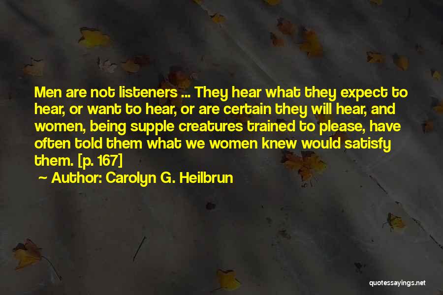 Carolyn G. Heilbrun Quotes: Men Are Not Listeners ... They Hear What They Expect To Hear, Or Want To Hear, Or Are Certain They