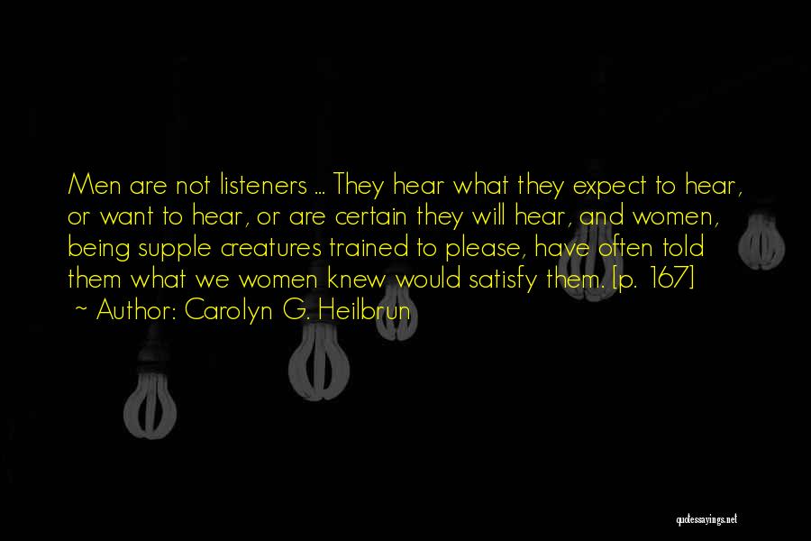 Carolyn G. Heilbrun Quotes: Men Are Not Listeners ... They Hear What They Expect To Hear, Or Want To Hear, Or Are Certain They