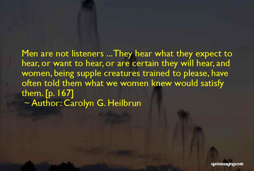 Carolyn G. Heilbrun Quotes: Men Are Not Listeners ... They Hear What They Expect To Hear, Or Want To Hear, Or Are Certain They