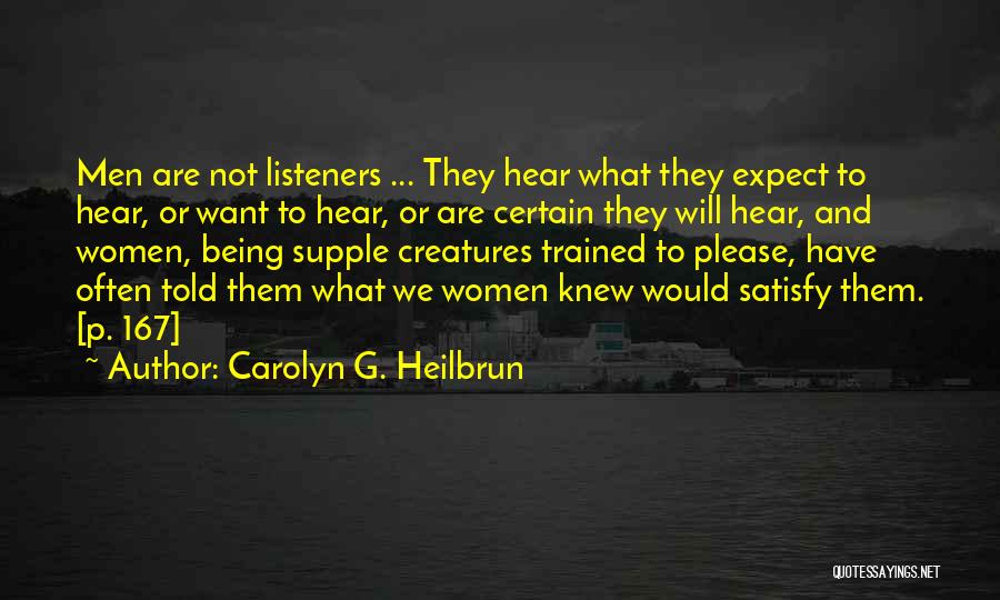 Carolyn G. Heilbrun Quotes: Men Are Not Listeners ... They Hear What They Expect To Hear, Or Want To Hear, Or Are Certain They