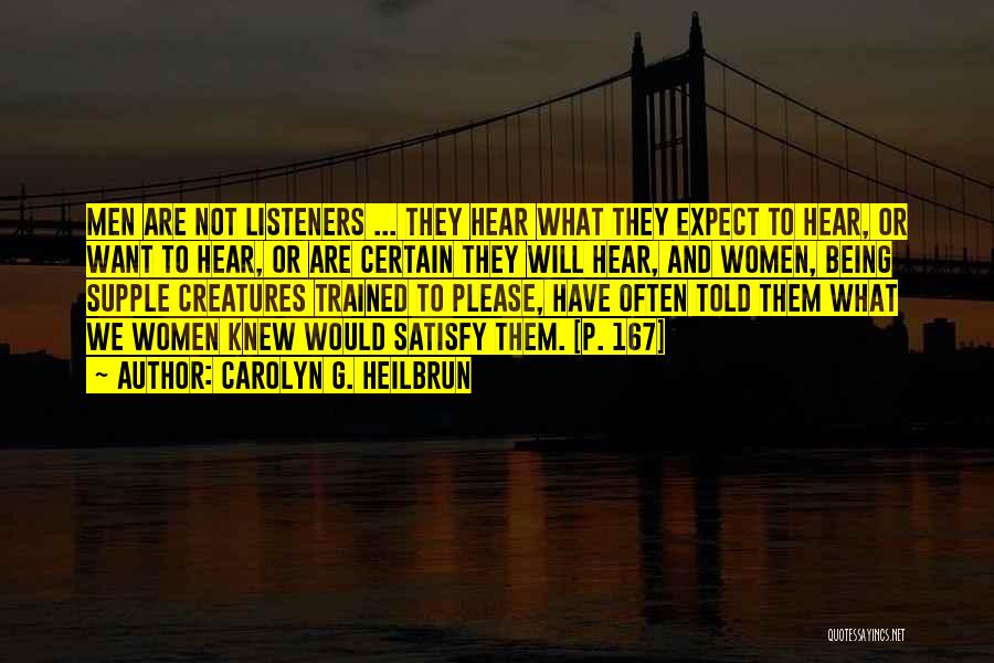 Carolyn G. Heilbrun Quotes: Men Are Not Listeners ... They Hear What They Expect To Hear, Or Want To Hear, Or Are Certain They