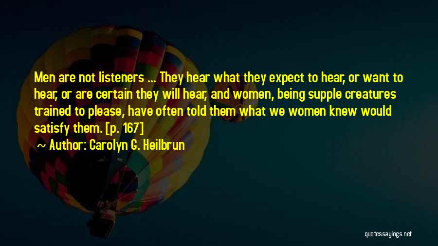 Carolyn G. Heilbrun Quotes: Men Are Not Listeners ... They Hear What They Expect To Hear, Or Want To Hear, Or Are Certain They