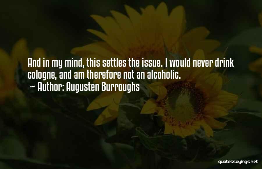 Augusten Burroughs Quotes: And In My Mind, This Settles The Issue. I Would Never Drink Cologne, And Am Therefore Not An Alcoholic.