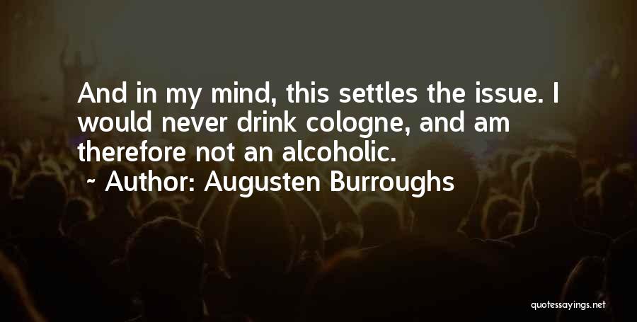 Augusten Burroughs Quotes: And In My Mind, This Settles The Issue. I Would Never Drink Cologne, And Am Therefore Not An Alcoholic.